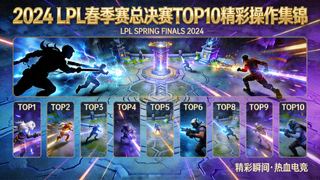 2024 LPL春季赛总决赛TOP10精彩操作集锦